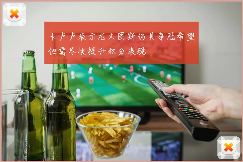 卡卢卢表示尤文图斯仍具争冠希望但需尽快提升积分表现